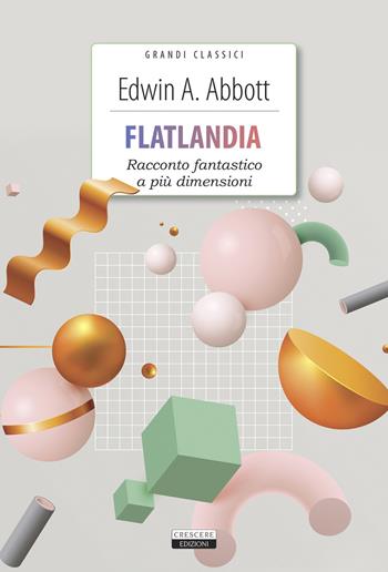 Flatlandia. Racconto fantastico a più dimensioni. Ediz. integrale. Con Segnalibro - Edwin A. Abbott - Libro Crescere 2021, Grandi classici | Libraccio.it