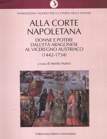 Alla corte napoletana. Donne e potere dall'età aragonese al viceregno austriaco (1442-1734)  - Libro Fridericiana Editrice Univ. 2012, Ars | Libraccio.it