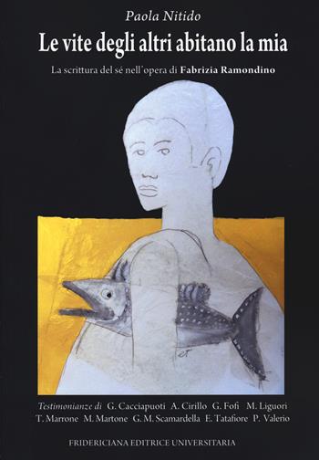 Le vite degli altri abitano la mia. La scrittura del sé nell'opera di Fabrizia Ramondino - Paola Nitido - Libro Fridericiana Editrice Univ. 2021 | Libraccio.it