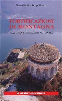 Fortificazioni di montagna. Vol. 1: Dal Gran San Bernardo al Tonale. - Mauro Minola, Beppe Ronco - Libro Macchione Editore 1999, Guide Macchione | Libraccio.it