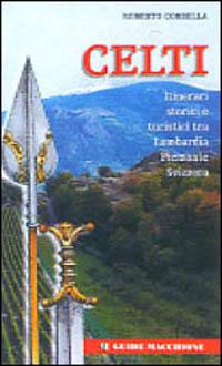 Celti. Itinerari storici e turistici tra Lombardia-Piemonte-Svizzera - Roberto Corbella - Libro Macchione Editore 2000, Guide Macchione | Libraccio.it