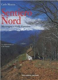Sentiero nord. Montagne e valli varesine - Carlo Meazza - Libro Macchione Editore 2001, I colori | Libraccio.it