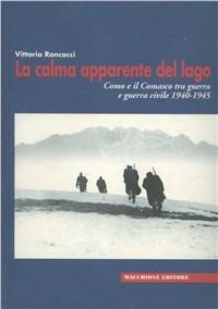 La calma apparente del lago di Como e il comasco tra guerra e guerra civile 1940-1945 - Vittorio Roncacci - Libro Macchione Editore 2003 | Libraccio.it