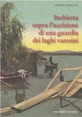 Inchiesta sopra l'uccisione di una guardia dei laghi varesini. Ricerche d'archivio di Angelo Barbieri