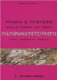 Magia e mistero nella terra dei Celti - Roberto Corbella - Libro Macchione Editore 2004 | Libraccio.it