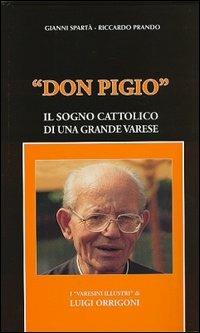 Don Pigio. Il sogno cattolico di una grande Varese - Gianni Spartà, Riccardo Prando - Libro Macchione Editore 2006, Varesini illustri | Libraccio.it