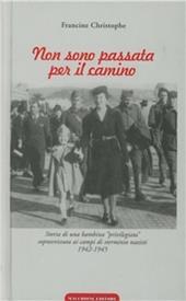 Non sono passata per il camino. Storia di una bambina privilegiata sopravvissuta ai campi di sterminio nazisti 1942-1945