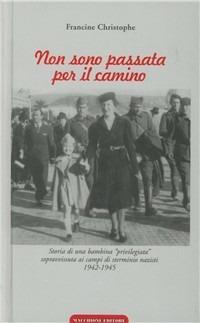 Non sono passata per il camino. Storia di una bambina privilegiata sopravvissuta ai campi di sterminio nazisti 1942-1945 - Francine Christophe - Libro Macchione Editore 2007 | Libraccio.it