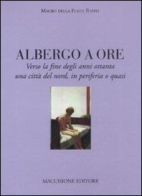 Albergo a ore. Verso la fine degli anni Ottanta una città del nord, in periferia o quasi - Mauro Della Porta Raffo - Libro Macchione Editore 2008 | Libraccio.it