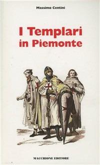 I Templari in Piemonte. Luoghi, segreti, leggende tra storia e mito - Massimo Centini - Libro Macchione Editore 2008 | Libraccio.it