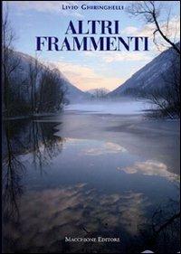 Altri frammenti - Livio Ghiringhelli - Libro Macchione Editore 2009 | Libraccio.it