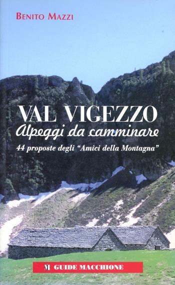 Val Vigezzo. Alpeggi da camminare. 44 proposte degli «Amici della montagna» - Benito Mazzi - Libro Macchione Editore 2010, Guide Macchione | Libraccio.it
