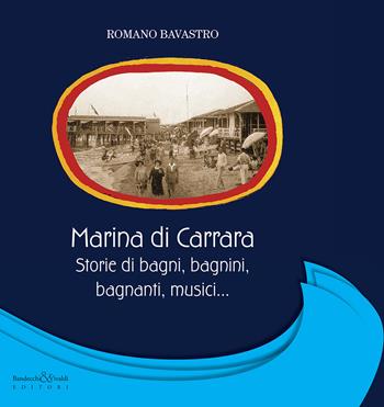 Marina di Carrara. Storie di bagni, bagnini, bagnanti, musici... - Romano Bavastro - Libro Bandecchi & Vivaldi 2011 | Libraccio.it