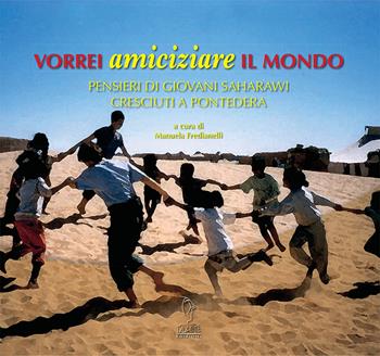 Vorrei amiciziare il mondo. Pensieri di giovani saharawi cresciuti a Pontedera. Ediz. multilingue  - Libro Bandecchi & Vivaldi 2011 | Libraccio.it