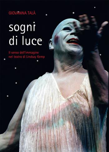 Sogni di luce. Il senso dell'immagine nel teatro di Lindsay Kemp - Giovanna Talà - Libro Bandecchi & Vivaldi 2012 | Libraccio.it