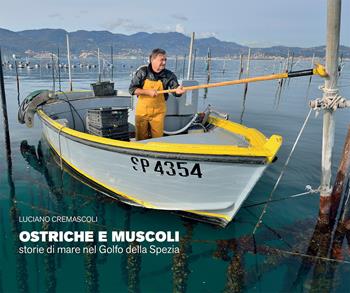Ostriche e muscoli. Storie di mare nel Golfo della Spezia. Ediz. illustrata - Luciano Cremascoli - Libro Bandecchi & Vivaldi 2016 | Libraccio.it