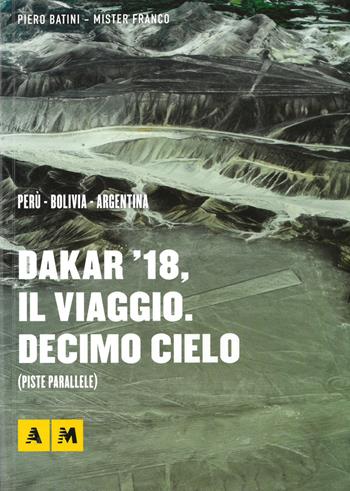 Dakar '18, il viaggio. Decimo cielo - Piero Battini, Franco Acerbis - Libro Bandecchi & Vivaldi 2018 | Libraccio.it