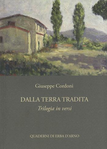 Dalla terra tradita. Trilogia in versi - Giuseppe Cordoni - Libro Edizioni dell'Erba 2019, Quaderni di Erba d'Arno | Libraccio.it