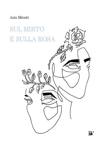 Sul mirto e sulla rosa - Asia Minuti - Libro Bandecchi & Vivaldi 2020, Giovani scrittori | Libraccio.it