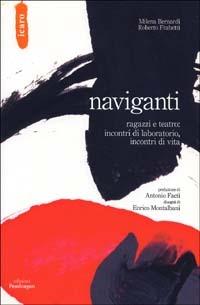 Naviganti. Ragazzi e teatro: incontri di laboratorio, incontri di vita - Roberto Frabetti, Milena Bernardi - Libro Edizioni Pendragon 2000, Icaro | Libraccio.it