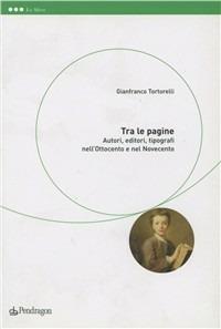 Tra le pagine. Autori, editori e tipografi nell'Ottocento e nel Novecento - Gianfranco Tortorelli - Libro Pendragon 2002, Le sfere | Libraccio.it