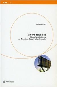 Ombre delle idee. Filosofia del cinema fra «American beauty» e «Parla con lei» - Umberto Curi - Libro Edizioni Pendragon 2002, Le sfere | Libraccio.it