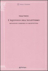 L'equivoco dell'eclettismo. Imitazione e memoria in architettura - Chiara Visentin - Libro Edizioni Pendragon 2003, Tecnica e tradizione | Libraccio.it