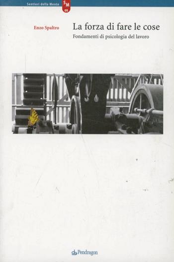 La forza di fare le cose. Fondamenti di psicologia del lavoro - Enzo Spaltro - Libro Edizioni Pendragon 2003, Sentieri della mente | Libraccio.it
