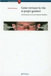 Come rovinare la vita ai propri genitori - Andrea Fiorenza - Libro Edizioni Pendragon 2004 | Libraccio.it