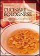 Cucinare alla bolognese - Barbara Bertuzzi - Libro Edizioni Pendragon 2004, Amo Bologna tascabili | Libraccio.it