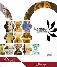 Bologna. Una Provincia cento musei  - Libro Edizioni Pendragon 2005, Cultura e territorio | Libraccio.it