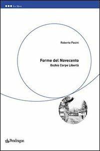 Forme del Novecento. Occhio, corpo, libertà - Roberto Pasini - Libro Edizioni Pendragon 2005, Le sfere | Libraccio.it