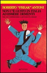Non c'è gusto in Italia ad essere dementi (ma noi continuiamo a provarci lo stesso) - Roberto Antoni - Libro Edizioni Pendragon 2005, Varia | Libraccio.it