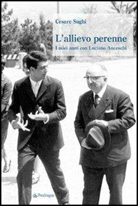 L'allievo perenne. I miei anni con Luciano Anceschi - Cesare Sughi - Libro Edizioni Pendragon 2005, Le sfere | Libraccio.it