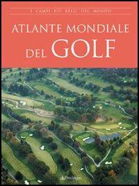 Atlante mondiale del golf  - Libro Edizioni Pendragon 2006, Edizioni di pregio | Libraccio.it