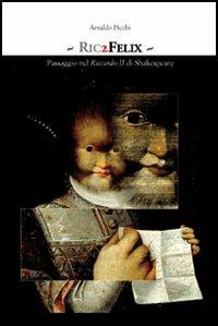 Ric2Felix. Passaggio nel Riccardo II di Shakespeare - Arnaldo Picchi - Libro Pendragon 2005, Il teatro delle parole. Col.testi antichi | Libraccio.it