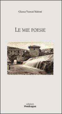 Le mie poesie - Gianna Venturi Malossi - Libro Edizioni Pendragon 2005, Poesia | Libraccio.it