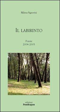 Il labirinto - Milena Signorini - Libro Edizioni Pendragon 2006, Poesia | Libraccio.it
