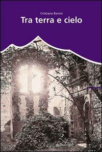 Tra terra e cielo - Cristiana Benini - Libro Edizioni Pendragon 2006, Linferno | Libraccio.it