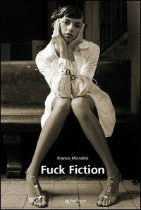 Fuck fiction - Franco Mondini - Libro Edizioni Pendragon 2006, Linferno | Libraccio.it