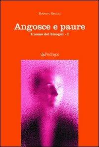 Angosce e paure. L'uomo dei bisogni. Vol. 1 - Roberto Benini - Libro Edizioni Pendragon 2006, Studi e ricerche | Libraccio.it
