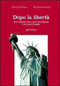 Dopo la libertà. Una risposta alle nuove emergenze e ai nuovi bisogni - Donato De Renzis, Simonetta Tassinari - Libro Edizioni Pendragon 2006, Studi e ricerche | Libraccio.it