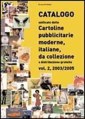 Catalogo unificato delle cartoline pubblicitarie moderne, italiane, da collezione a distribuzione gratuita. Vol. 2: 2003-2005.