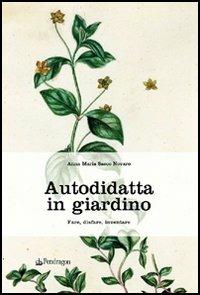 Autodidatta in giardino. Fare, disfare, inventare - Anna M. Sacco Novaro - Libro Edizioni Pendragon 2006, Pendragon garden | Libraccio.it