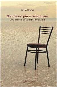 Non riesco più a camminare. Una storia di sclerosi multipla - Silvia Giorgi - Libro Pendragon 2006, Studi e ricerche | Libraccio.it