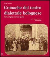 Cronache del teatro dialettale bolognese dalle origini ai nostri giorni - Arrigo Lucchini - Libro Pendragon 2006, Amo Bologna | Libraccio.it