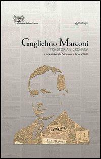 Guglielmo Marconi. Tra storia e cronaca  - Libro Edizioni Pendragon 2006, Studi e ricerche | Libraccio.it