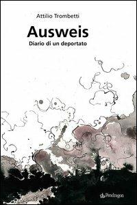Ausweis. Diario di un deportato - Attilio Trombetti - Libro Edizioni Pendragon 2006, Linferno | Libraccio.it