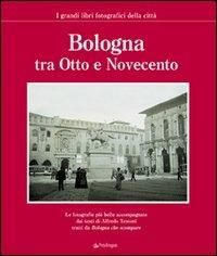 Bologna tra Otto e Novecento  - Libro Pendragon 2006, I grandi libri fotografici della città | Libraccio.it