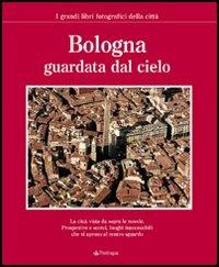 Bologna guardata dal cielo  - Libro Edizioni Pendragon 2006, I grandi libri fotografici della città | Libraccio.it